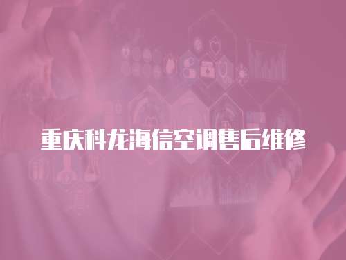 重慶科龍海信空調售后維修