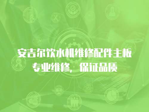 安吉爾飲水機維修配件主板專業維修，保證品質