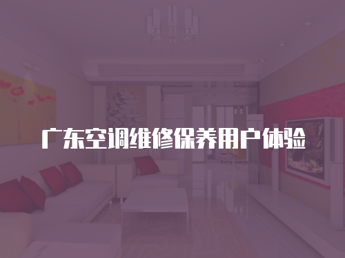 廣東空調維修保養用戶體驗