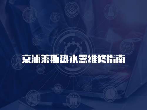 京浦萊斯熱水器維修指南