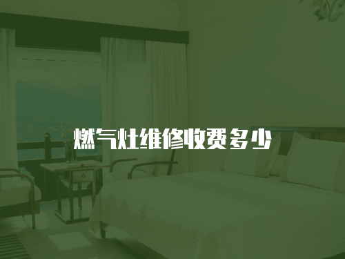 燃氣灶維修收費多少