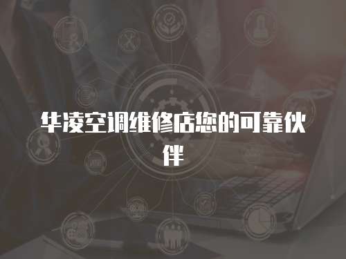 華凌空調維修店您的可靠伙伴