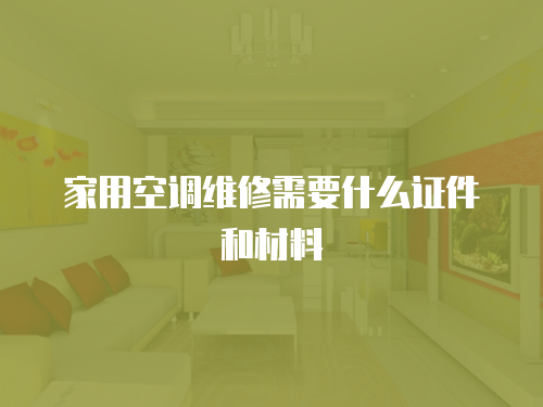 家用空調維修需要什么證件和材料