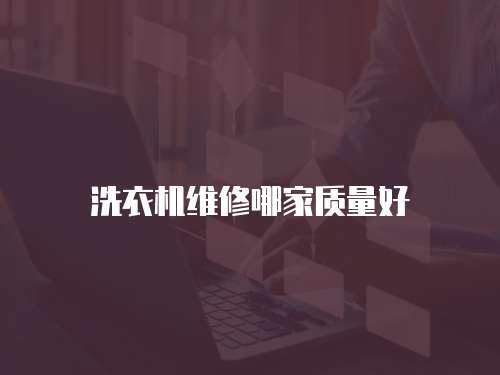 洗衣機維修哪家質量好