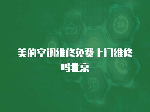 美的空調(diào)維修免費(fèi)上門維修嗎北京