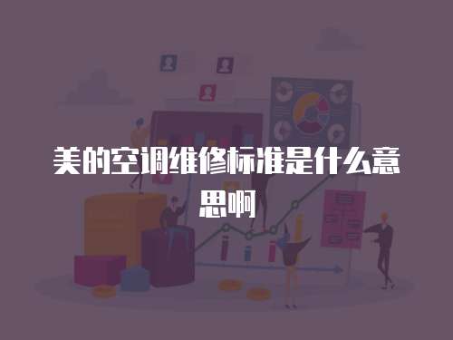 美的空調維修標準是什么意思啊