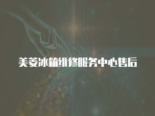 美菱冰箱維修服務中心售后