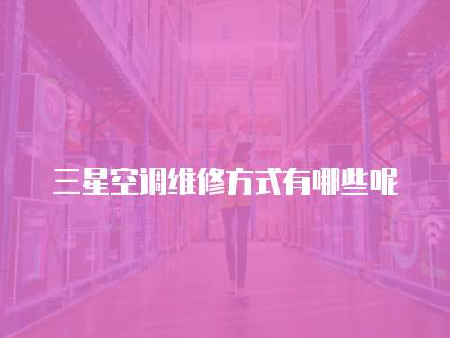 三星空調(diào)維修方式有哪些呢