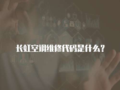 長虹空調維修代碼是什么？