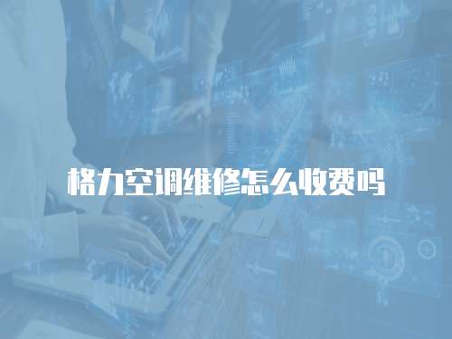 格力空調維修怎么收費嗎