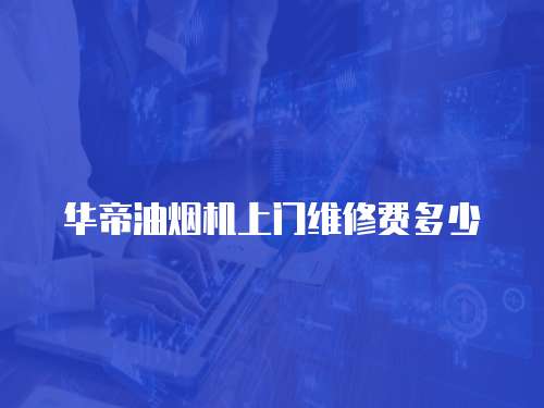 華帝油煙機(jī)上門維修費(fèi)多少