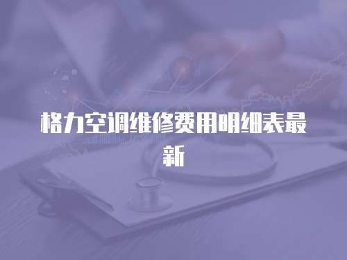 格力空調(diào)維修費(fèi)用明細(xì)表最新