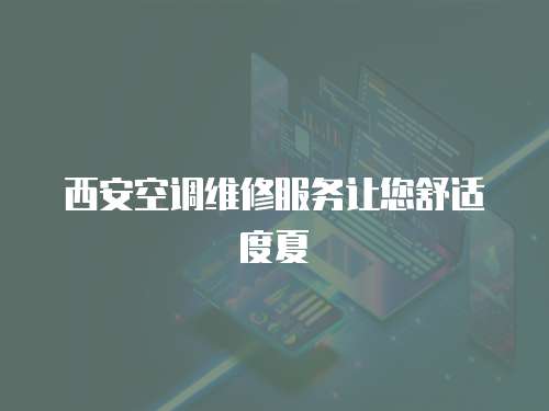 西安空調(diào)維修服務(wù)讓您舒適度夏
