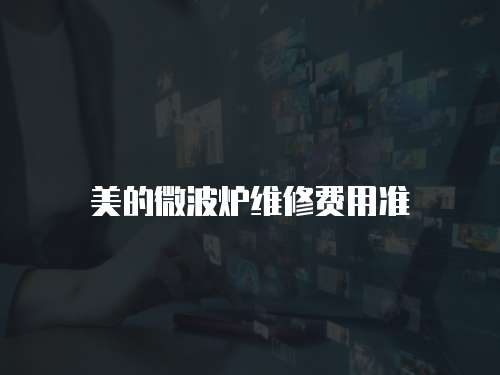 美的微波爐維修費用準(zhǔn)