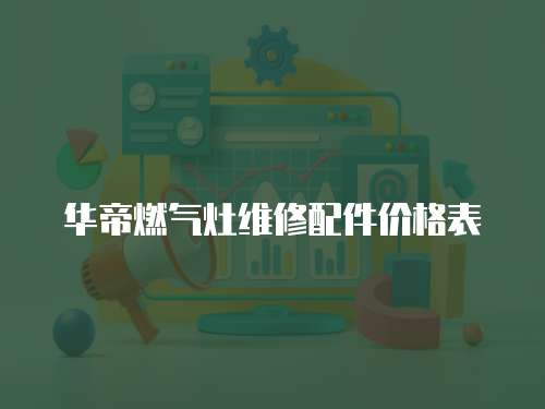 華帝燃氣灶維修配件價格表
