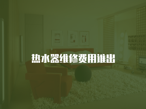 熱水器維修費用誰出