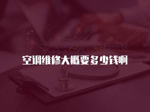 空調維修大概要多少錢啊