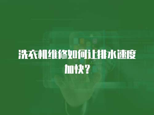 洗衣機(jī)維修如何讓排水速度加快？