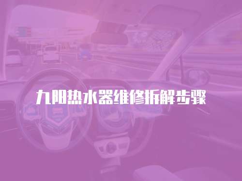 九陽(yáng)熱水器維修拆解步驟
