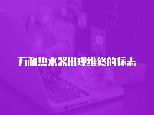 萬和熱水器出現(xiàn)維修的標志