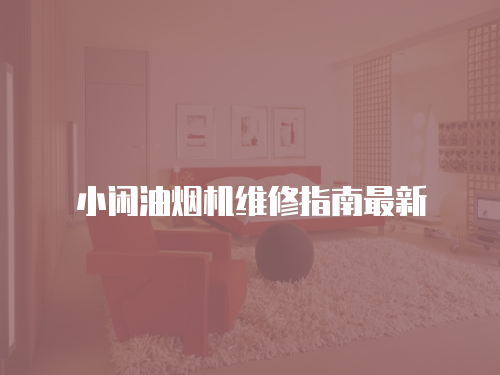 小閑油煙機(jī)維修指南最新