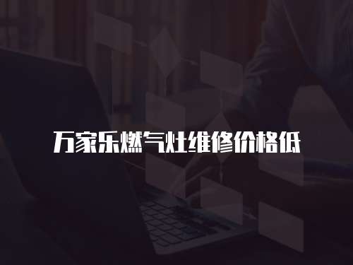 萬家樂燃氣灶維修價格低