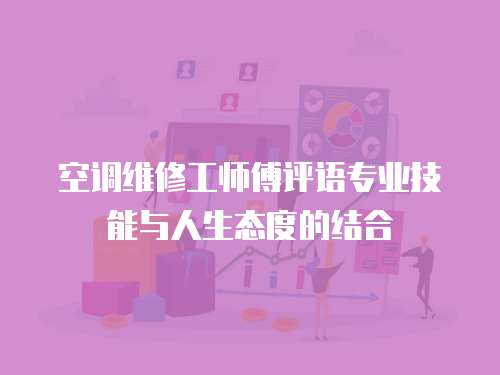 空調維修工師傅評語專業技能與人生態度的結合