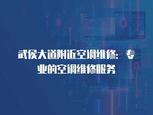 武侯大道附近空調(diào)維修：專業(yè)的空調(diào)維修服務(wù)