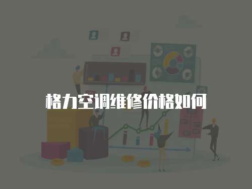 格力空調維修價格如何