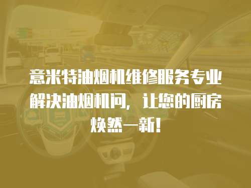 意米特油煙機維修服務專業解決油煙機問，讓您的廚房煥然一新！