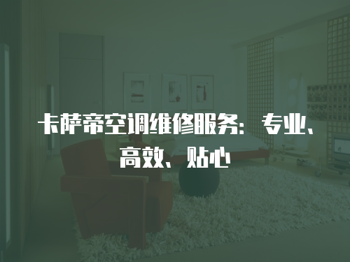 卡薩帝空調(diào)維修服務(wù)：專業(yè)、高效、貼心