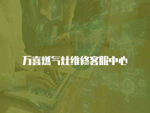 萬喜燃?xì)庠罹S修客服中心