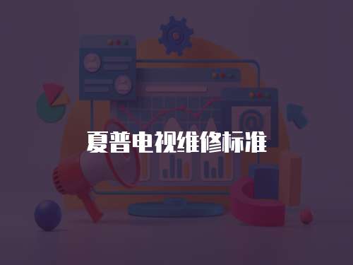 夏普電視維修標準