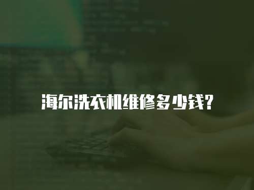 海爾洗衣機維修多少錢？