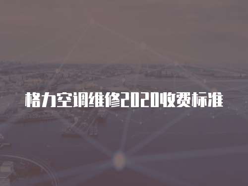 格力空調維修2020收費標準