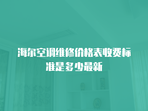 海爾空調維修價格表收費標準是多少最新