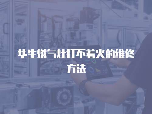 華生燃氣灶打不著火的維修方法