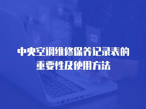 中央空調維修保養記錄表的重要性及使用方法