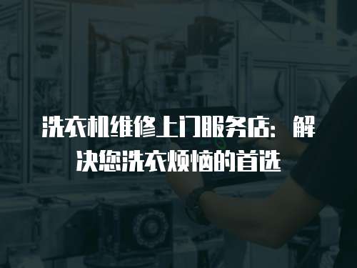 洗衣機(jī)維修上門(mén)服務(wù)店：解決您洗衣煩惱的首選