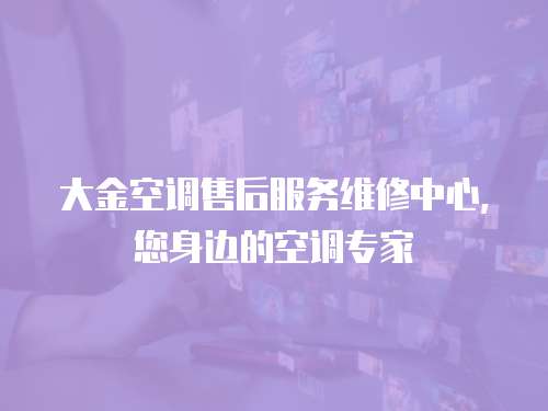 大金空調售后服務維修中心，您身邊的空調專家
