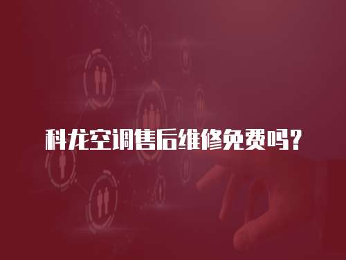 科龍空調售后維修免費嗎？