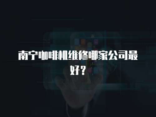 南寧咖啡機維修哪家公司最好？