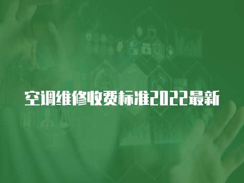 空調(diào)維修收費(fèi)標(biāo)準(zhǔn)2022最新