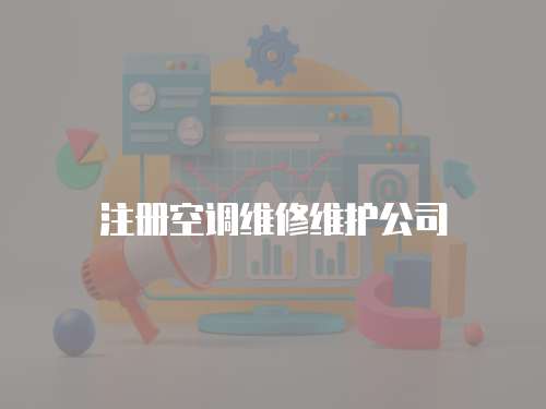 注冊空調維修維護公司