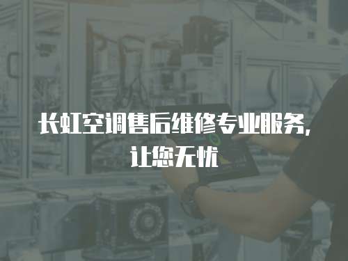 長虹空調售后維修專業服務，讓您無憂