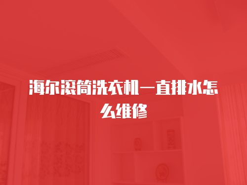 海爾滾筒洗衣機一直排水怎么維修