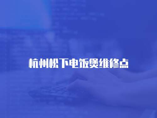 杭州松下電飯煲維修點(diǎn)