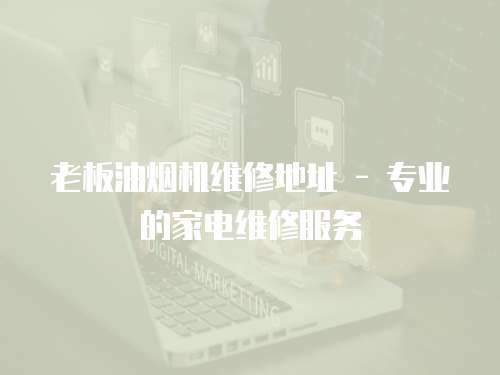 老板油煙機維修地址 - 專業的家電維修服務