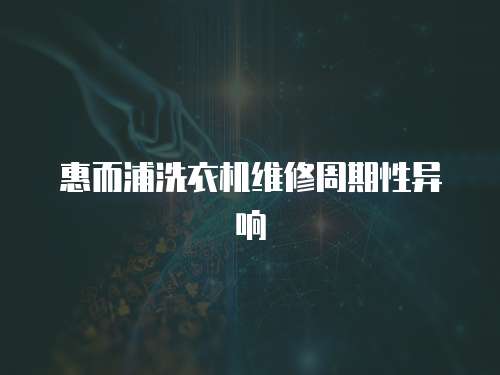 惠而浦洗衣機(jī)維修周期性異響