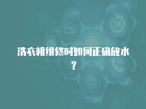 洗衣機維修時如何正確放水？